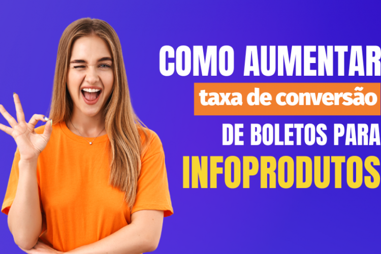 Como aumentar a taxa de conversão de boletos para Infoprodutos