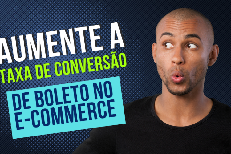 Como aumentar a taxa de conversão de boletos no e-commerce