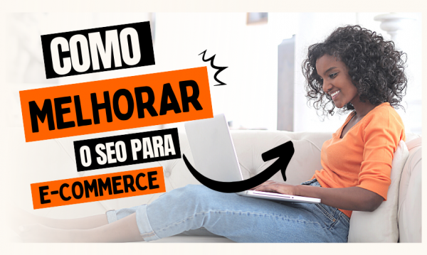 Como melhorar o SEO para e-commerce: destaque seus produtos nas buscas online