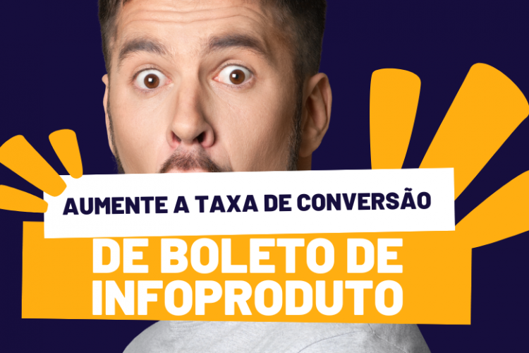 4 dicas para aumentar a taxa de conversão de boletos de Infoprodutos