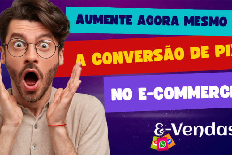 Como aumentar a conversão de Pix no seu E-Commerce