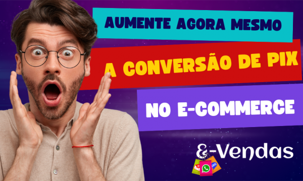 Como aumentar a conversão de Pix no seu E-Commerce