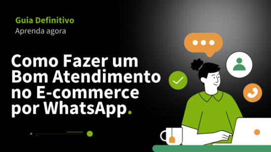 Guia Definitivo: Como Fazer um Bom Atendimento no E-commerce por WhatsApp